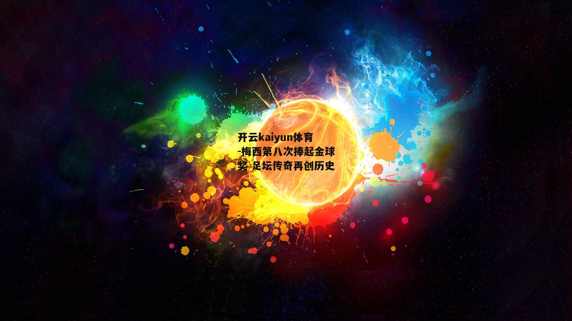 开云kaiyun体育-梅西第八次捧起金球奖 足坛传奇再创历史