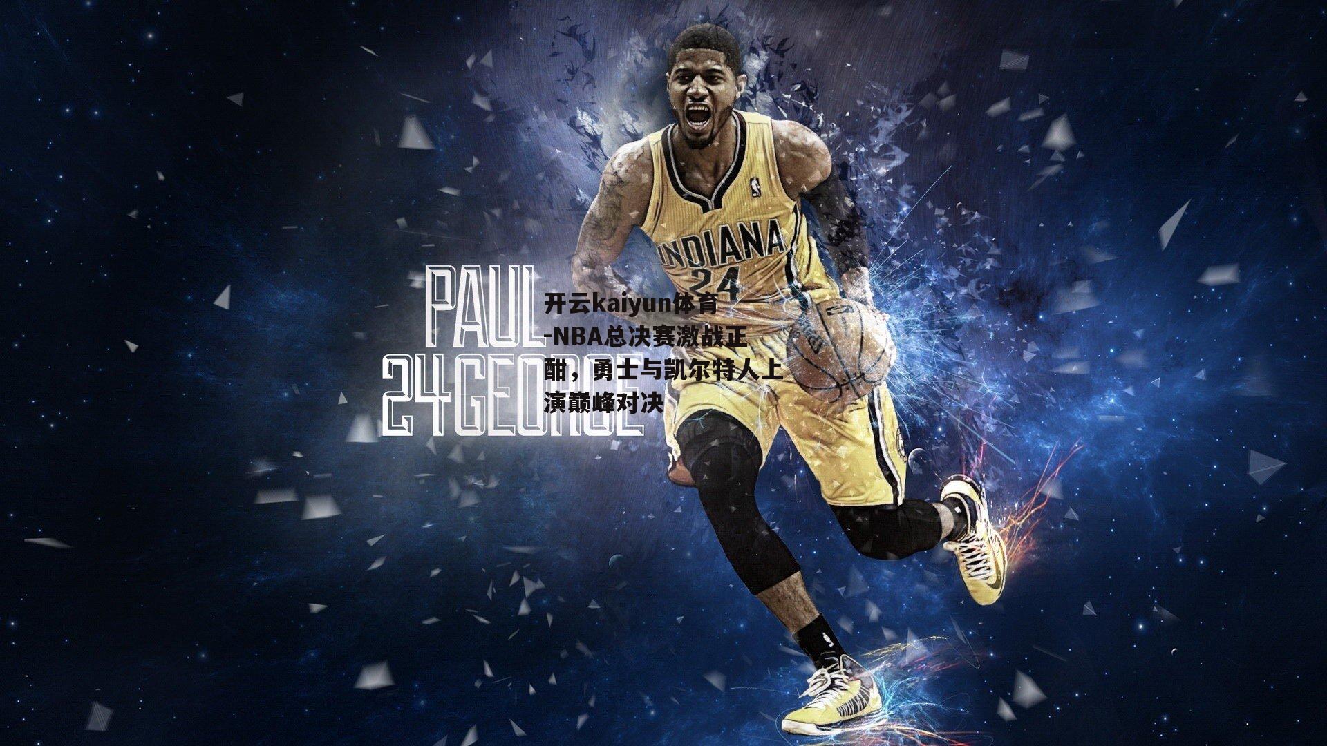 NBA总决赛激战正酣，勇士与凯尔特人上演巅峰对决