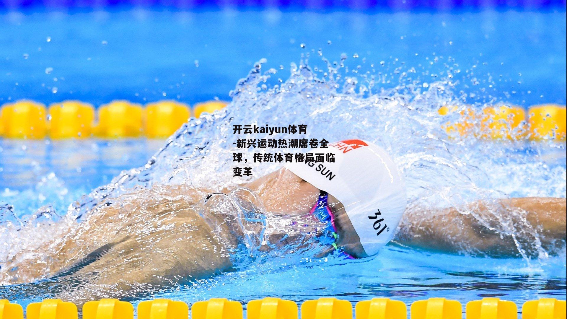 开云kaiyun体育-新兴运动热潮席卷全球，传统体育格局面临变革