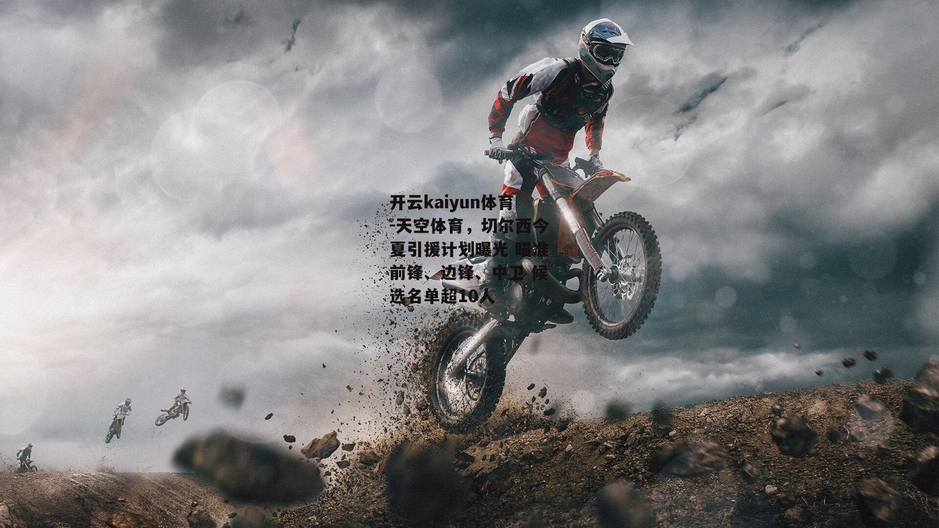 开云kaiyun体育-天空体育，切尔西今夏引援计划曝光 瞄准前锋、边锋、中卫 候选名单超10人