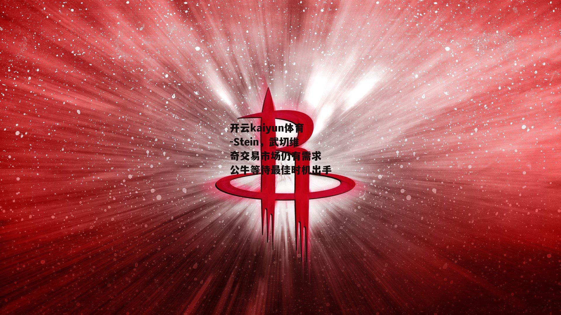 Stein，武切维奇交易市场仍有需求 公牛等待最佳时机出手