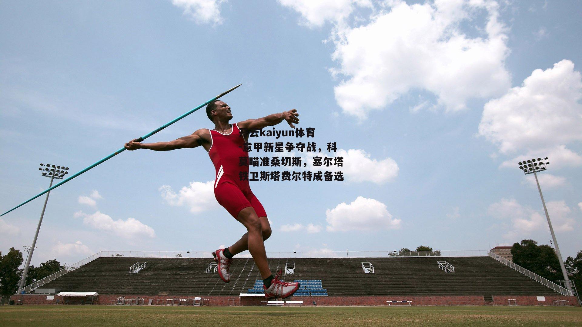 意甲新星争夺战，科莫瞄准桑切斯，塞尔塔铁卫斯塔费尔特成备选