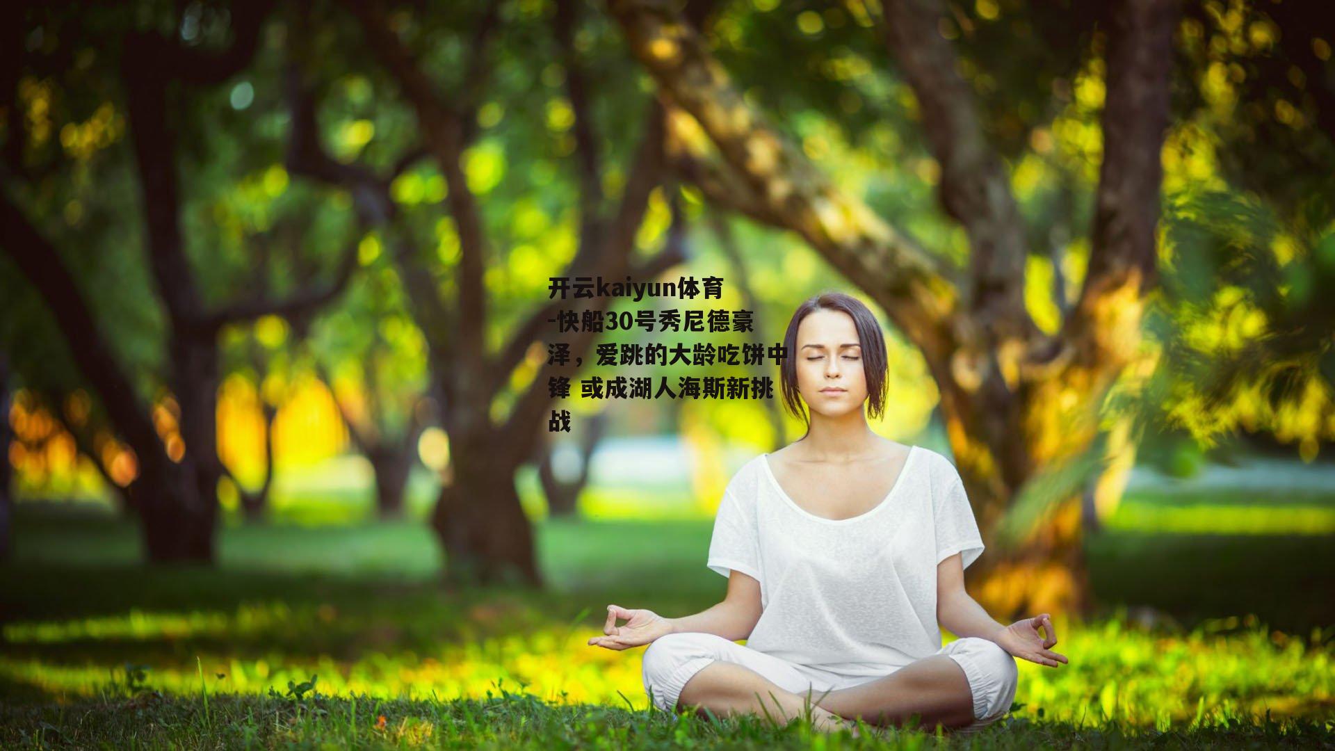 开云kaiyun体育-快船30号秀尼德豪泽,爱跳的大龄吃饼中锋 或成湖人海斯新挑战 开云kaiyun体育-快船30号秀尼德豪泽,爱跳的大龄吃饼中锋 或成湖人海斯新挑战