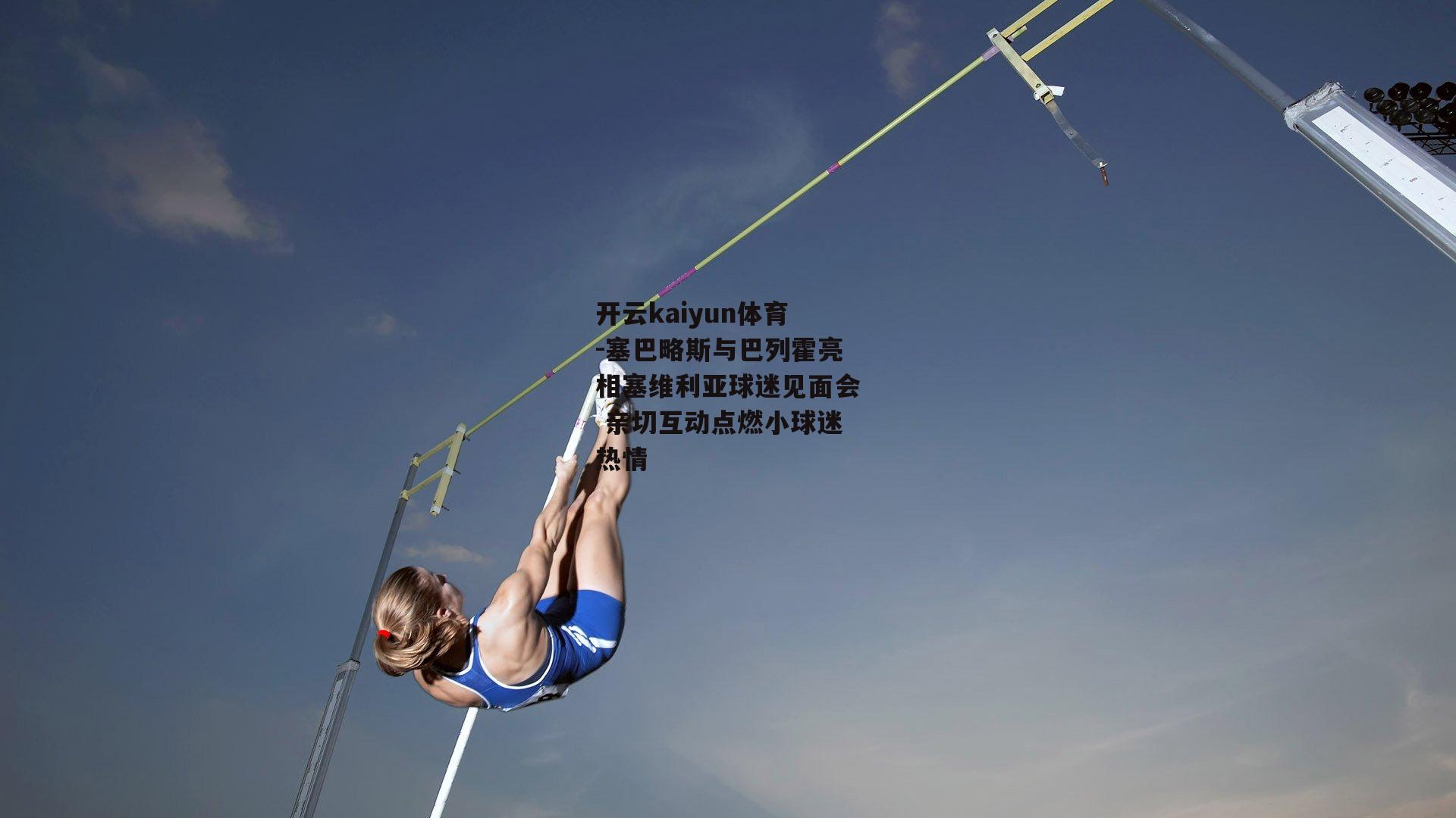 开云kaiyun体育-塞巴略斯与巴列霍亮相塞维利亚球迷见面会 亲切互动点燃小球迷热情 开云kaiyun体育-塞巴略斯与巴列霍亮相塞维利亚球迷见面会 亲切互动点燃小球迷热情
